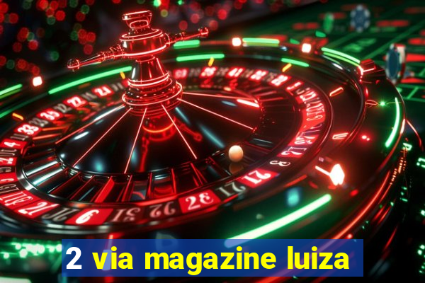 2 via magazine luiza